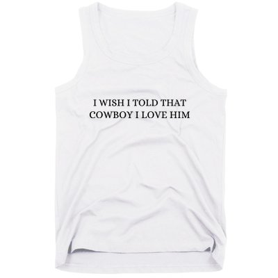 I Wish I Told That Cowboy I Love Him Tank Top