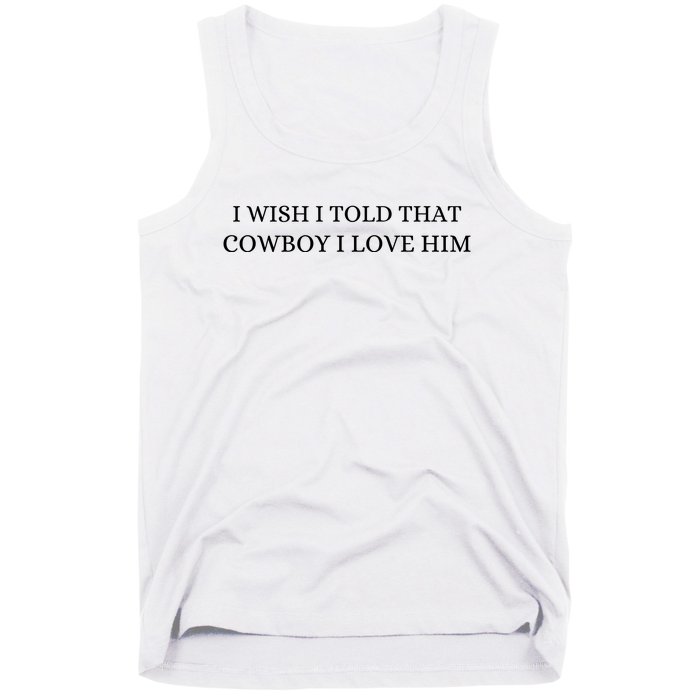 I Wish I Told That Cowboy I Love Him Tank Top