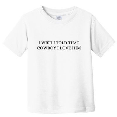 I Wish I Told That Cowboy I Love Him Toddler T-Shirt