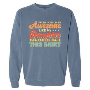 I Wish I Could Be Awesome Like My Daughter Father Dad Meaningful Gift Garment-Dyed Sweatshirt