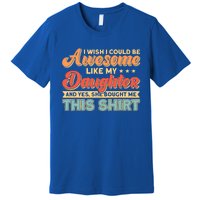 I Wish I Could Be Awesome Like My Daughter Father Dad Meaningful Gift Premium T-Shirt