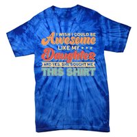 I Wish I Could Be Awesome Like My Daughter Father Dad Meaningful Gift Tie-Dye T-Shirt