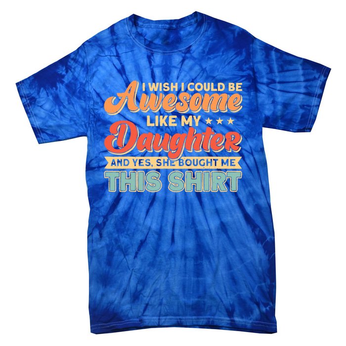 I Wish I Could Be Awesome Like My Daughter Father Dad Meaningful Gift Tie-Dye T-Shirt