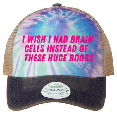 I Wish I Had Brain Cells Instead Of These Huge Boobs Legacy Tie Dye Trucker Hat