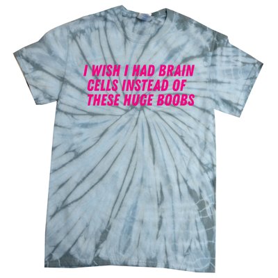 I Wish I Had Brain Cells Instead Of These Huge Boobs Tie-Dye T-Shirt