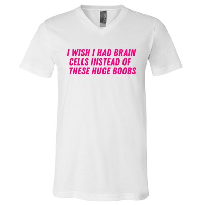 I Wish I Had Brain Cells Instead Of These Huge Boobs V-Neck T-Shirt