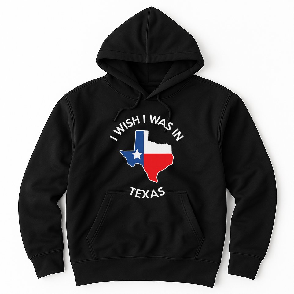 I Wish I Was In Texas Funny Texas Hoodie