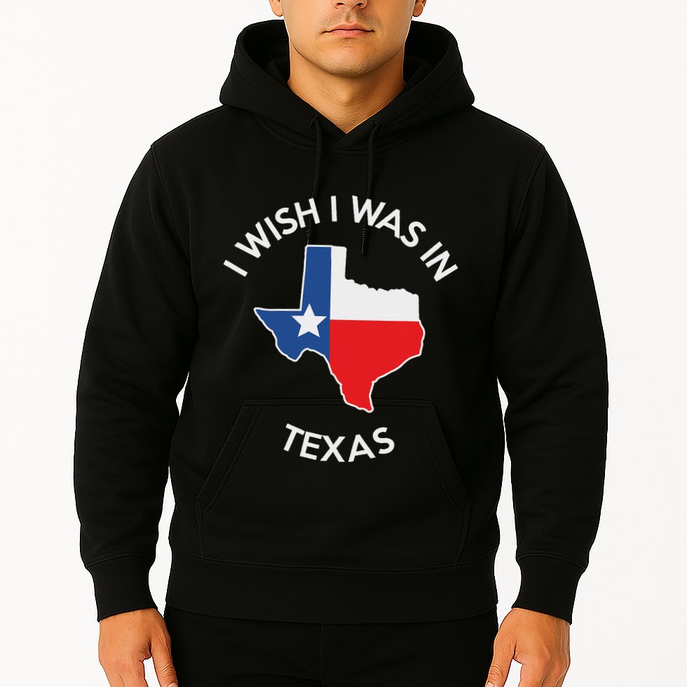 I Wish I Was In Texas Funny Texas Hoodie