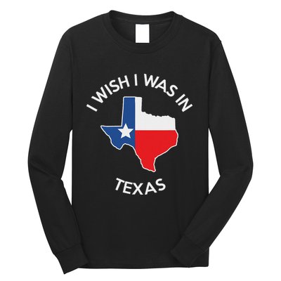 I Wish I Was In Texas Funny Texas Long Sleeve Shirt