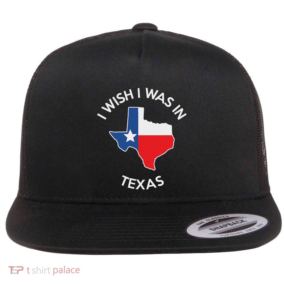 I Wish I Was In Texas Funny Texas Flatbill Hat