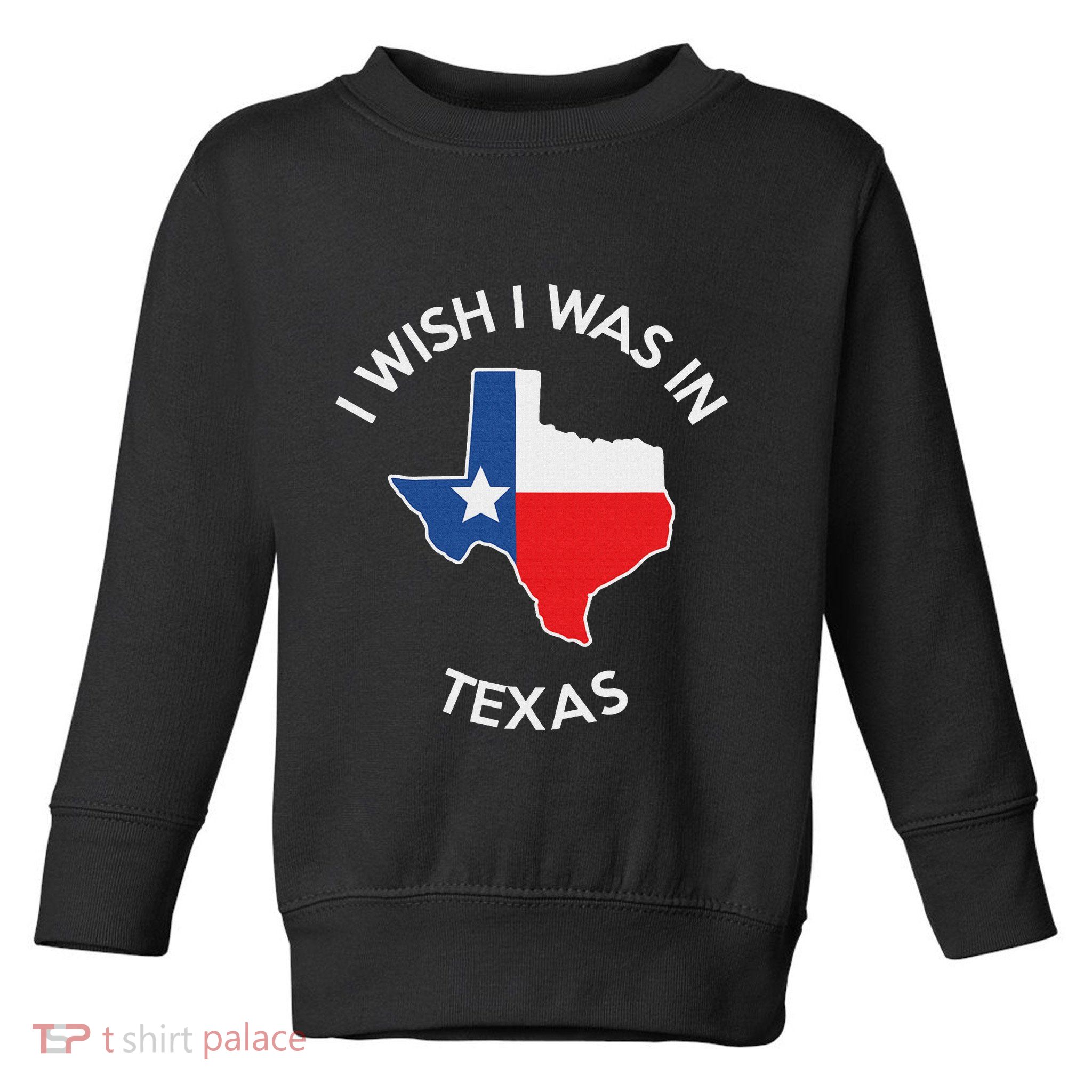 I Wish I Was In Texas Funny Texas Toddler Sweatshirt