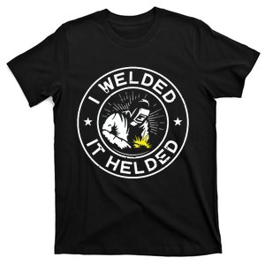 I Welded It Helded Craftsperson Flame Metalsmith Fabricator T-Shirt