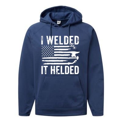 I Welded It Helded Funny Welder American Flag Welding Dad Performance Fleece Hoodie