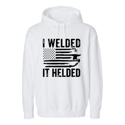 I Welded It Helded Funny Welder American Flag Welding Dad Garment-Dyed Fleece Hoodie