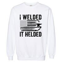 I Welded It Helded Funny Welder American Flag Welding Dad Garment-Dyed Sweatshirt