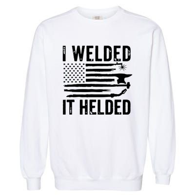 I Welded It Helded Funny Welder American Flag Welding Dad Garment-Dyed Sweatshirt