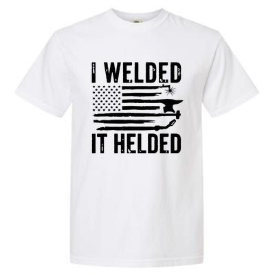 I Welded It Helded Funny Welder American Flag Welding Dad Garment-Dyed Heavyweight T-Shirt