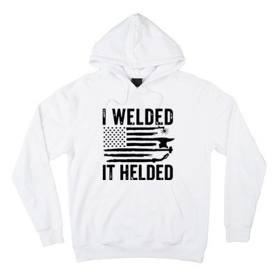 I Welded It Helded Funny Welder American Flag Welding Dad Hoodie