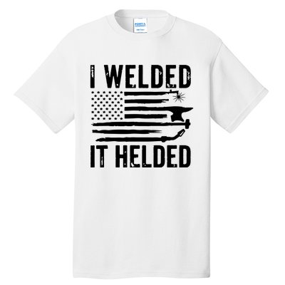 I Welded It Helded Funny Welder American Flag Welding Dad Tall T-Shirt