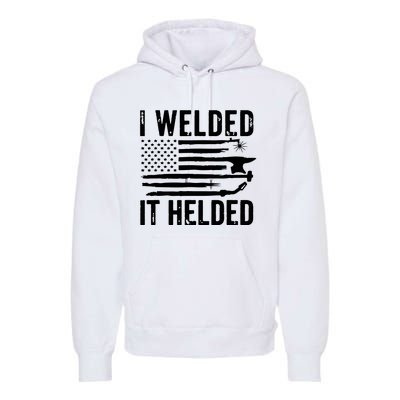 I Welded It Helded Funny Welder American Flag Welding Dad Premium Hoodie