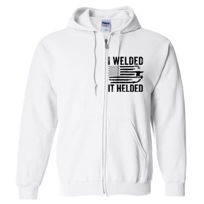 I Welded It Helded Funny Welder American Flag Welding Dad Full Zip Hoodie