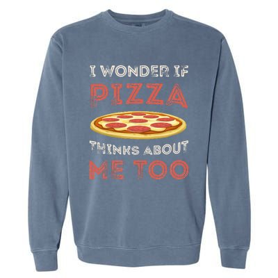 I Wonder If Pizza Thinks About Me Too Funny Dough Crust Garment-Dyed Sweatshirt