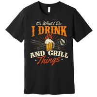 ItS What I Do I Drink And Grill Things Bbq Lover Grill Premium T-Shirt