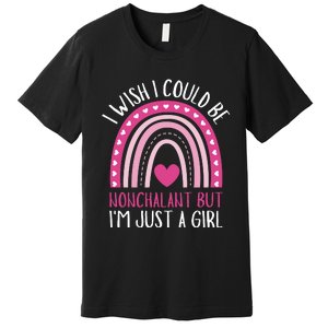 I Wish I Could Be Nonchalant But IM Just A Girl Premium T-Shirt