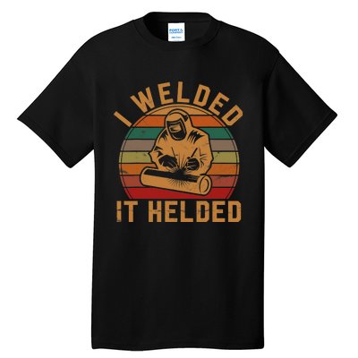 I Welded It Helded Welder Gift Fun Retro Welding Silhouette Tall T-Shirt