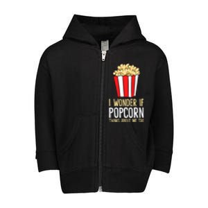 I Wonder If Popcorn Thinks About Me Too Popcorn Lover Toddler Zip Fleece Hoodie