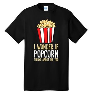 I Wonder If Popcorn Thinks About Me Too Popcorn Lover Tall T-Shirt