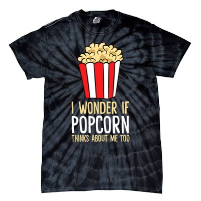 I Wonder If Popcorn Thinks About Me Too Popcorn Lover Tie-Dye T-Shirt