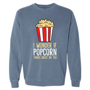 I Wonder If Popcorn Thinks About Me Too Popcorn Lover Garment-Dyed Sweatshirt