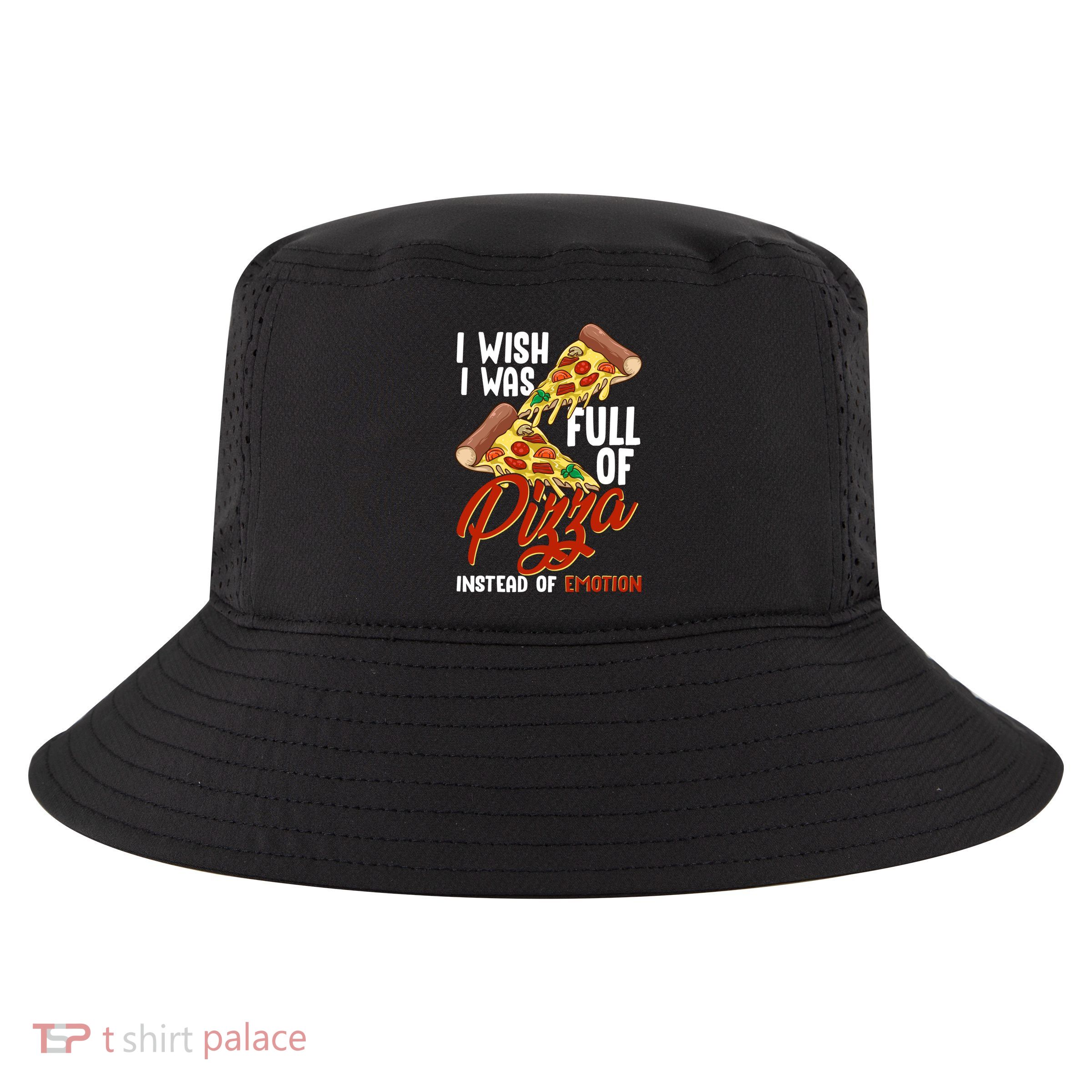I Wish I Was Full Of Pizza Instead Of Emotion Food Humor Cute Gift Cool Comfort Performance Bucket Hat