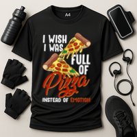 I Wish I Was Full Of Pizza Instead Of Emotion Food Humor Cute Gift Cooling Performance Crew T-Shirt