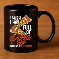 I Wish I Was Full Of Pizza Instead Of Emotion Food Humor Cute Gift 11oz C Handle Ceramic Mug