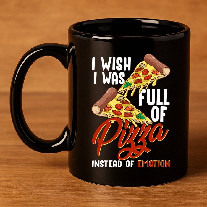 I Wish I Was Full Of Pizza Instead Of Emotion Food Humor Cute Gift 11oz C Handle Ceramic Mug