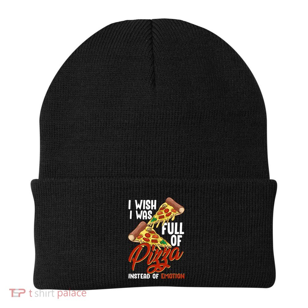I Wish I Was Full Of Pizza Instead Of Emotion Food Humor Cute Gift Beanie
