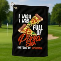 I Wish I Was Full Of Pizza Instead Of Emotion Food Humor Cute Gift Golf Towel