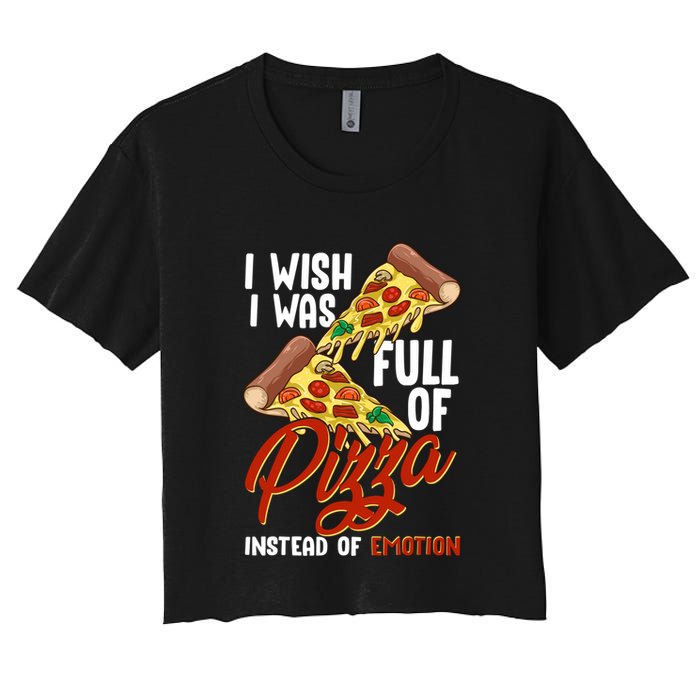 I Wish I Was Full Of Pizza Instead Of Emotion Food Humor Cute Gift Women's Crop Top Tee