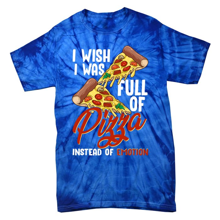 I Wish I Was Full Of Pizza Instead Of Emotion Food Humor Cute Gift Tie-Dye T-Shirt