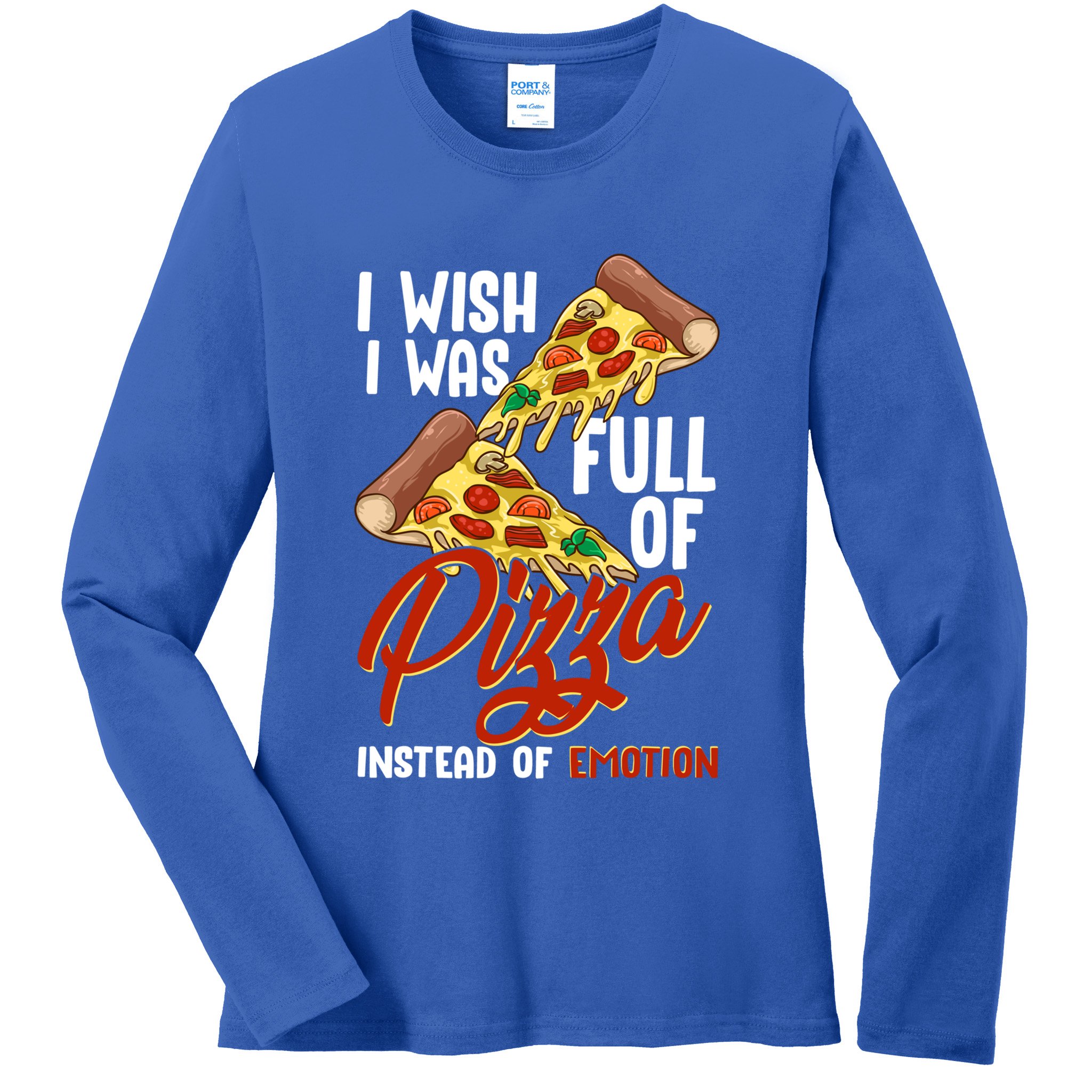 I Wish I Was Full Of Pizza Instead Of Emotion Food Humor Cute Gift Ladies Long Sleeve Shirt