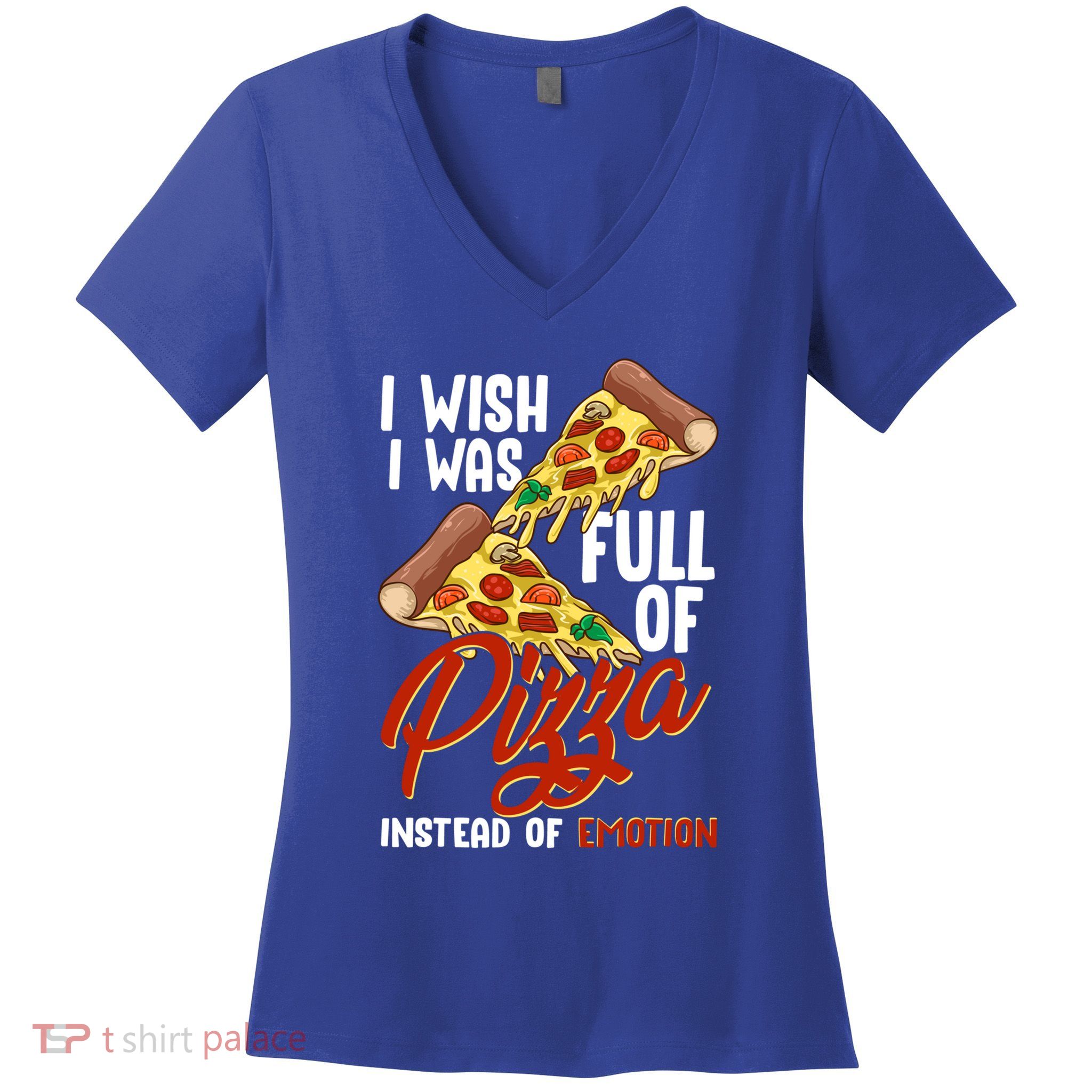 I Wish I Was Full Of Pizza Instead Of Emotion Food Humor Cute Gift Women's V-Neck T-Shirt