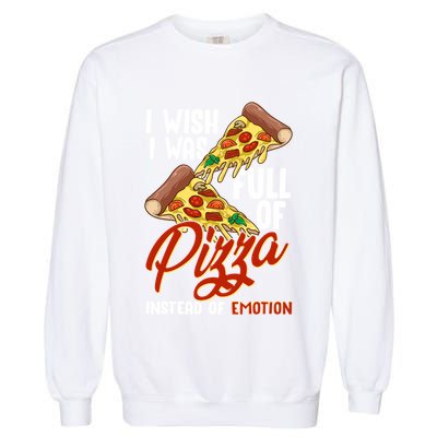 I Wish I Was Full Of Pizza Instead Of Emotion Food Humor Cute Gift Garment-Dyed Sweatshirt