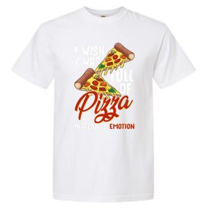 I Wish I Was Full Of Pizza Instead Of Emotion Food Humor Cute Gift Garment-Dyed Heavyweight T-Shirt