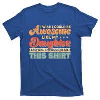 I Wish I Could Be Awesome Like My Daughter Father Dad Meaningful Gift T-Shirt