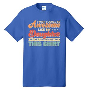 I Wish I Could Be Awesome Like My Daughter Father Dad Meaningful Gift Tall T-Shirt