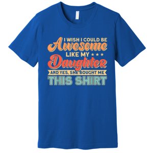 I Wish I Could Be Awesome Like My Daughter Father Dad Meaningful Gift Premium T-Shirt