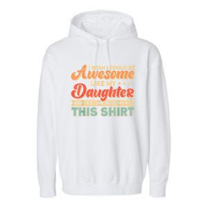 I Wish I Could Be Awesome Like My Daughter Father Dad Meaningful Gift Garment-Dyed Fleece Hoodie