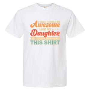 I Wish I Could Be Awesome Like My Daughter Father Dad Meaningful Gift Garment-Dyed Heavyweight T-Shirt